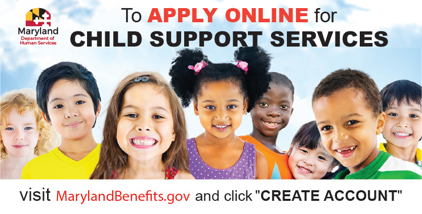 To apply online for Child Support Services - visit MarylandBenefits